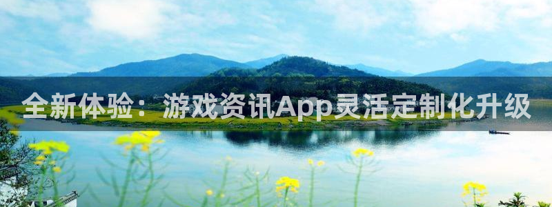 奇亿娱乐登录网址：全新体验：游戏资讯App灵活定制化升级